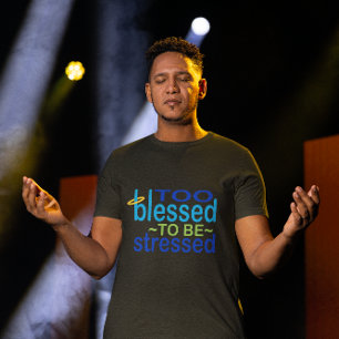 Too Blessed to be Stressed Inspirational T-Shirt