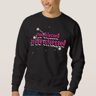 Too Blessed To Be Stressed Sweatshirt