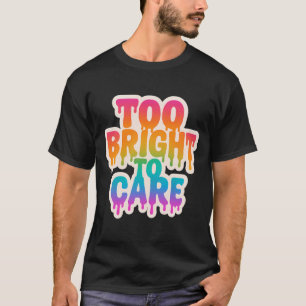 Too Bright to Care – Neon Drip Typography with Bol T-Shirt