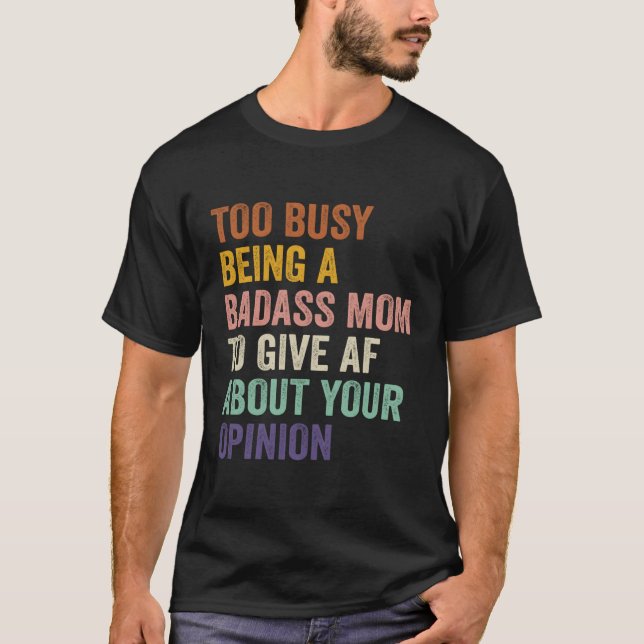 Too Busy Being A Badass Mum To Give Af About Your  T-Shirt (Front)