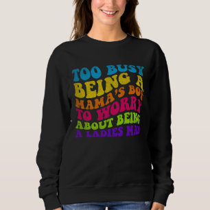 Too Busy Being A Mamas Boy To Worry About Being A Sweatshirt