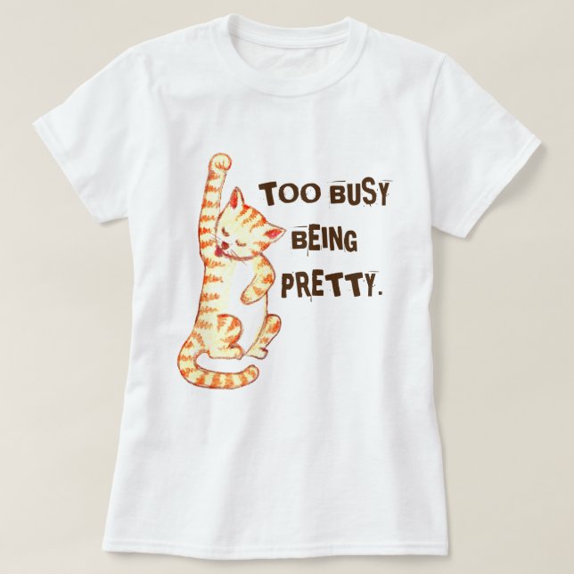 "Too Busy Being Pretty" Funny Cat Quote T-Shirt (Design Front)