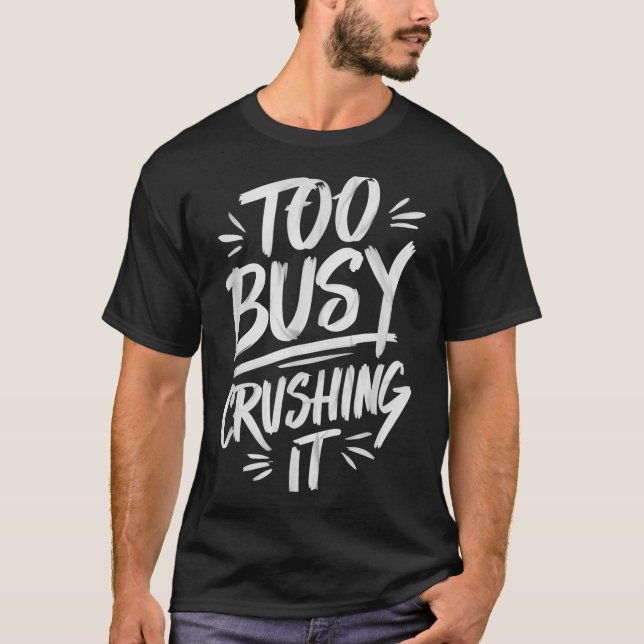 Too Busy Crushing It Successful Motivation Winner  T-Shirt (Front)