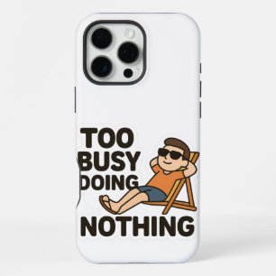 Too Busy Doing Nothing 😎  iPhone 16 Pro Max Case