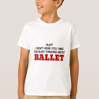 Too Busy Thinking About Ballet T-Shirt