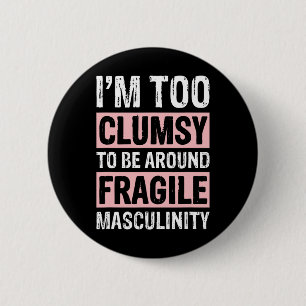 Too Clumsy To Be Around Fragile Masculinity 1 6 Cm Round Badge