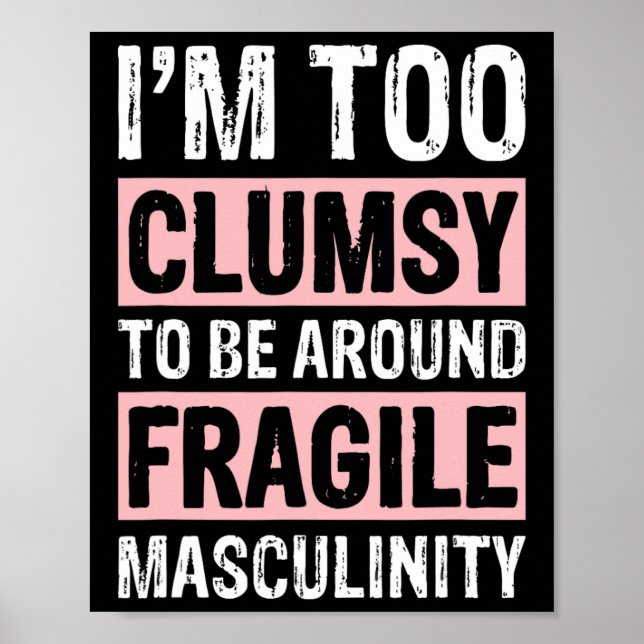Too Clumsy To Be Around Fragile Masculinity 1  Poster (Front)