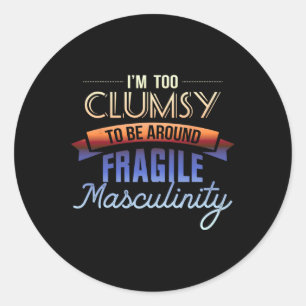 Too Clumsy To Be Around Fragile Masculinity - Femi Classic Round Sticker
