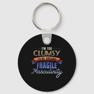 Too Clumsy To Be Around Fragile Masculinity - Femi Key Ring