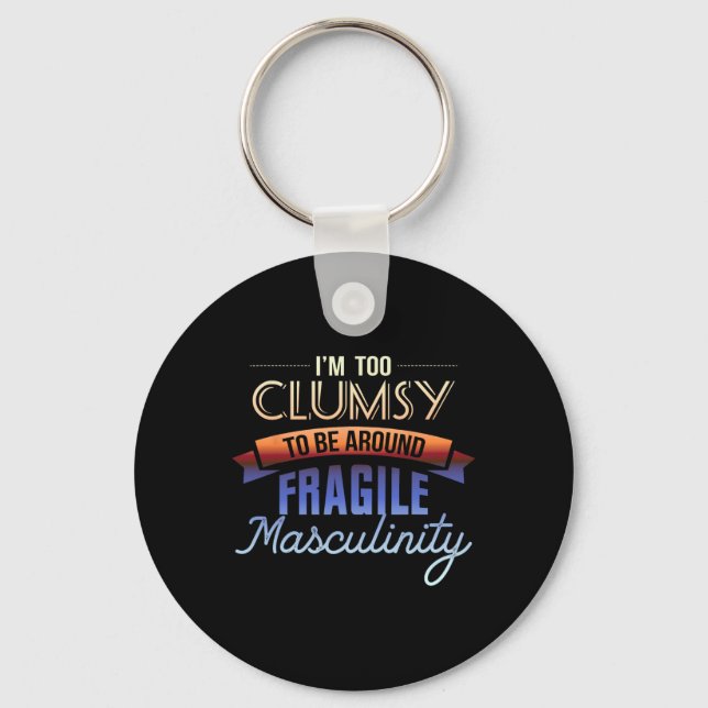 Too Clumsy To Be Around Fragile Masculinity - Femi Key Ring (Front)