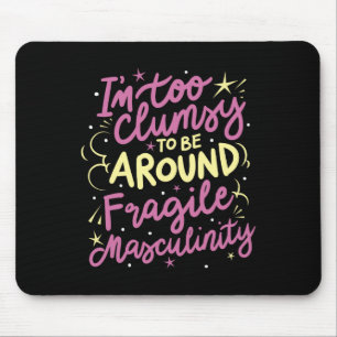 Too Clumsy To Be Around Fragile Masculinity  Mouse Pad