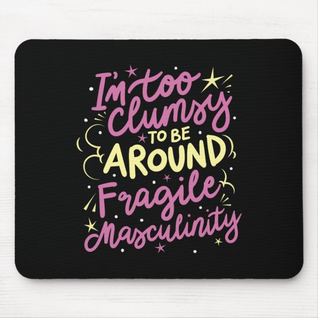 Too Clumsy To Be Around Fragile Masculinity  Mouse Pad (Front)