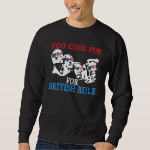 Too Cool For British Rule 4th Of July American Pat Sweatshirt