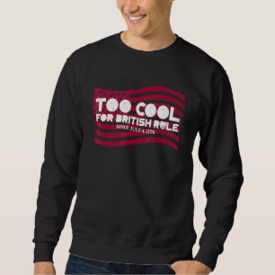 Too Cool For British Rule 4th Of July Flag Patriot Sweatshirt
