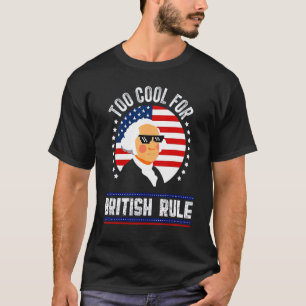 Too Cool for British Rule 4th Of July George Washi T-Shirt