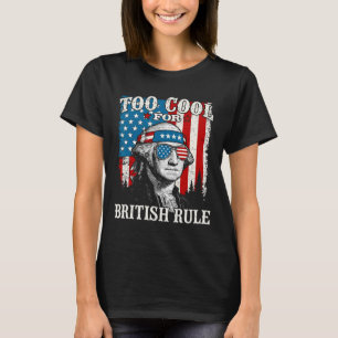 Too Cool For British Rule American Flag 4th Of Jul T-Shirt
