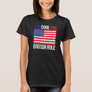 Too Cool For British Rule American Flag Fourth 4th T-Shirt