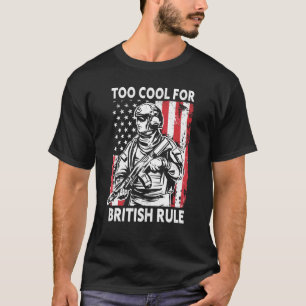 Too Cool For British Rule American Usa Funny 4th O T-Shirt