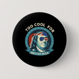 Too Cool For British Rule Ben Franklin 4th Of July 6 Cm Round Badge