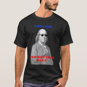 Too Cool For British Rule Ben Franklin Thug 4th Of T-Shirt