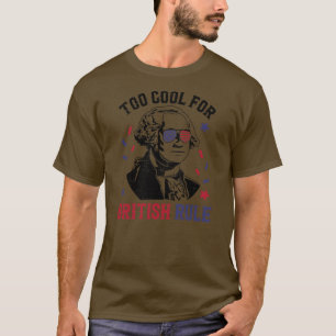 Too Cool For British Rule Funny 4th Of July Party T-Shirt