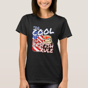 Too Cool For British Rule Funny American 4th July T-Shirt