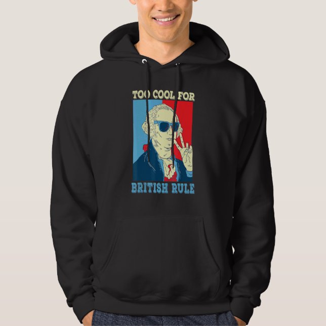 Too Cool For British Rule George Washington 4th Of Hoodie (Front)
