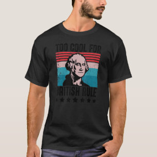 Too Cool For British Rule George Washington 4th Of T-Shirt