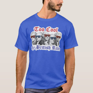 Too Cool for British Rule Hamilton Washington July T-Shirt