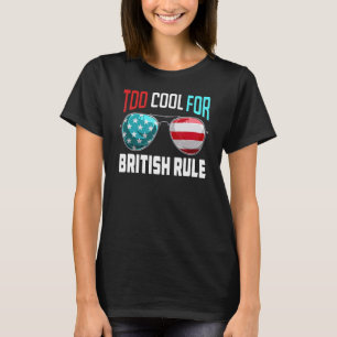 Too Cool For British Rule  July 4th  Sunglasses 1 T-Shirt