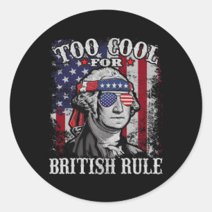 Too Cool For British Rule - Usa American Flag 4th  Classic Round Sticker