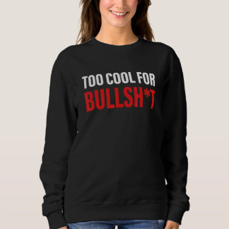 Too cool for bullsh t Quote Sweatshirt
