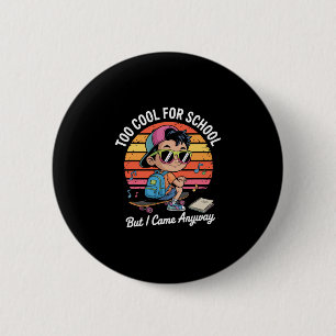 Too Cool For School But I Came Anyway Ck To School 6 Cm Round Badge