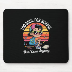 Too Cool For School But I Came Anyway Ck To School Mouse Pad