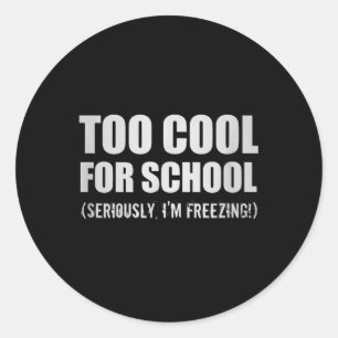 Too Cool For School Seriously Im Freezing Funny St Classic Round Sticker