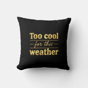 Too Cool For This Weather – Funny Quote Throw Pill Cushion