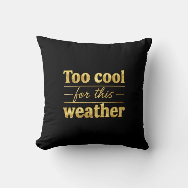 Too Cool For This Weather – Funny Quote Throw Pill Cushion (Front)