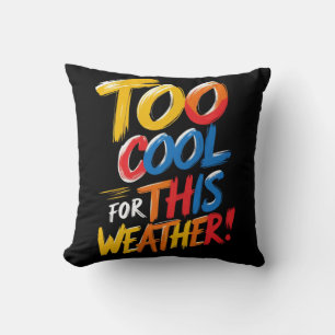 Too Cool For This Weather Funny Throw Pillow