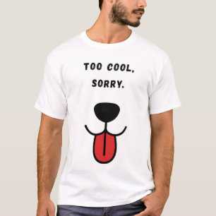 Too cool, sorry. T-Shirt