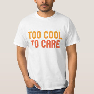 Too Cool To Care T-Shirt