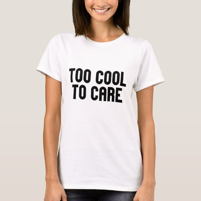 Too Cool To Care T-Shirt (Front)