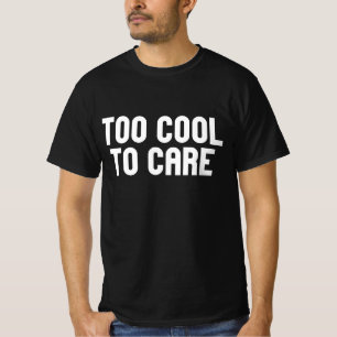 Too Cool To Care T-Shirt