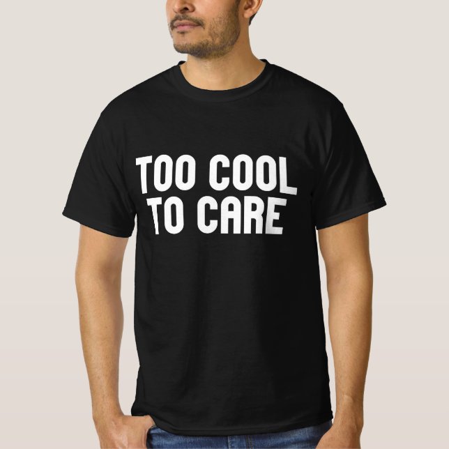 Too Cool To Care T-Shirt (Front)