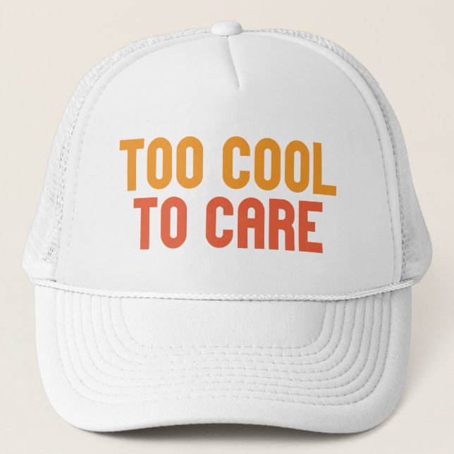 Too Cool To Care Trucker Hat (Front)