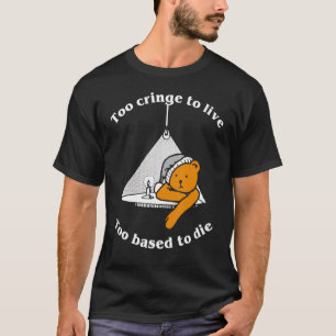 Too Cringe To Live Too Based To Die Funny T-Shirt
