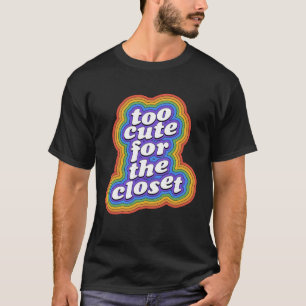 Too Cute For The Closet Gay Pride Rainbow Coming O T-Shirt
