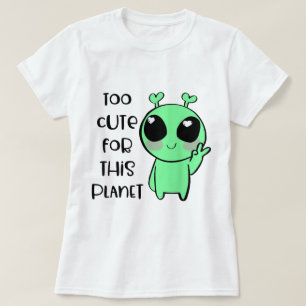 Too Cute for This Planet Alien Design T-Shirt