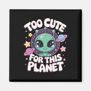 Too Cute For This Planet Magnet