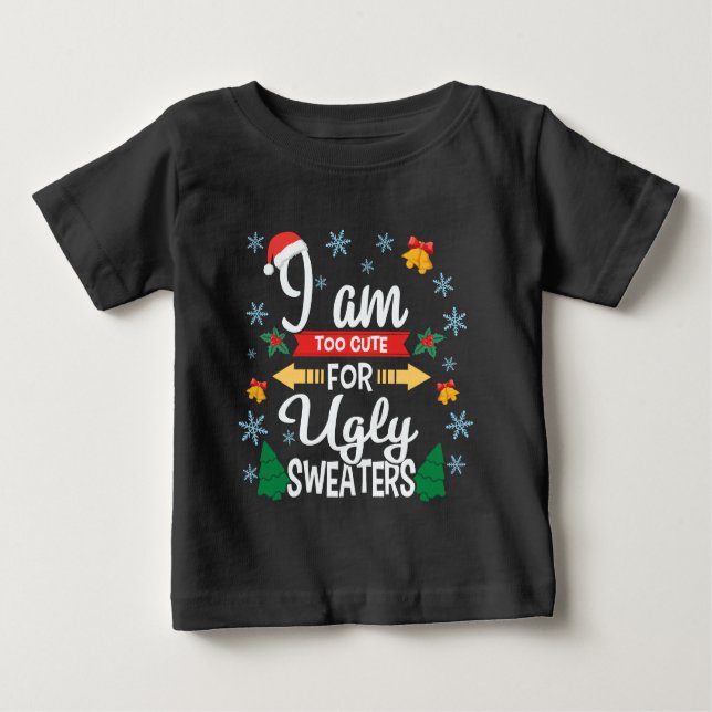 Too cute for ugly sweaters Christmas baby T-shirt (Front)