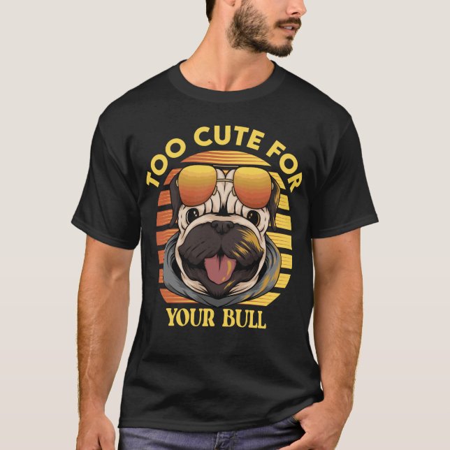 Too Cute for Your Bull - Stylish Mops with Sun T-Shirt (Front)